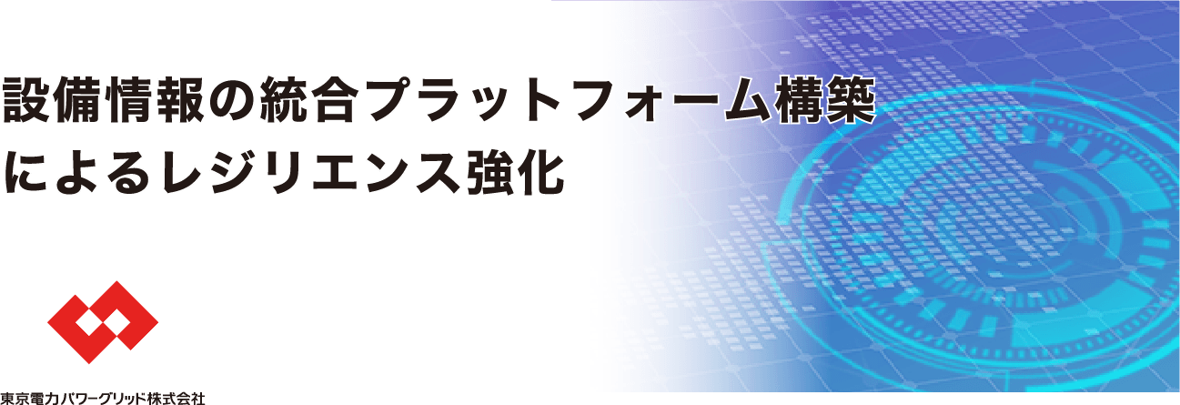 設備情報の統合プラットフォーム構築によるレジリエンス強化