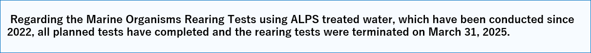 Since all of the contents that we planned in marine life rearing tests were published, the rearing tests will end on March 31, 2025.