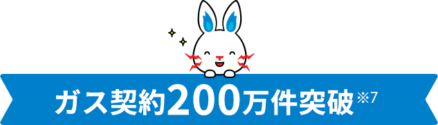 ガス契約200万件突破※4 