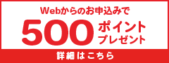 Webからのお申込みで500ポイントプレゼント