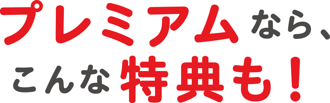 プレミアムなら、こんな特典も！