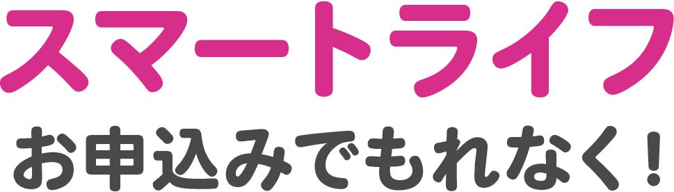 スマートライフなら、もれなく特典!