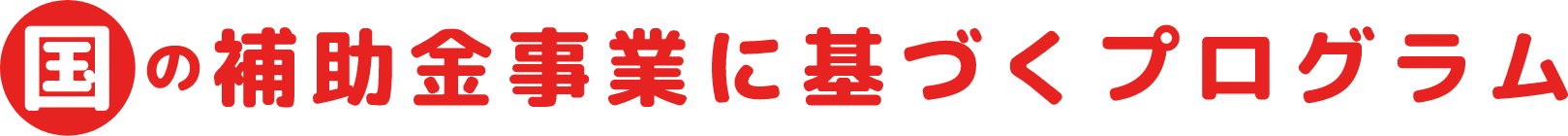 国の補助金事業に基づくプログラム