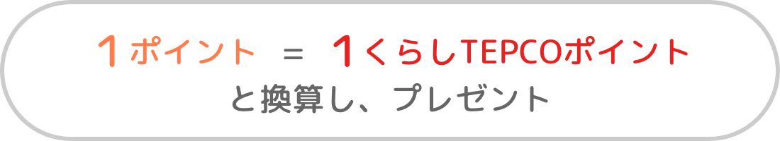 1ポイント=1くらしTEPCOポイントと換算し、プレゼント