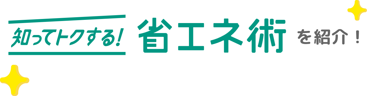 知ってトクする！省エネ術を紹介！