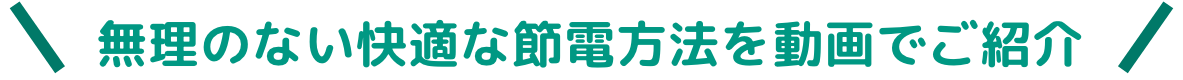 無理のない快適な節電方法を動画でご紹介