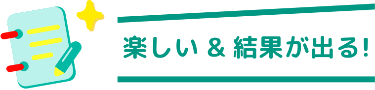 楽しい＆結果が出る！