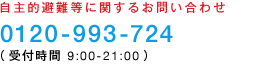 自主的避難等に関するお問い合わせ 0120-993-724（受付時間 9:00-21:00）