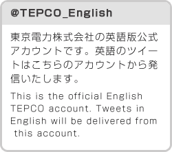 @TEPCO_English �����d�͊�����Ђ̉p��Ō����A�J�E���g�ł��B�p��̃c�C�[�g�͂�����̃A�J�E���g���甭�M�������܂��BOfficail account on Twitter�c�c